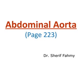 Abdominal Aorta
(Page 223)
Dr. Sherif Fahmy
 