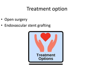 Treatment option
• Open surgery
• Endovascular stent grafting
 