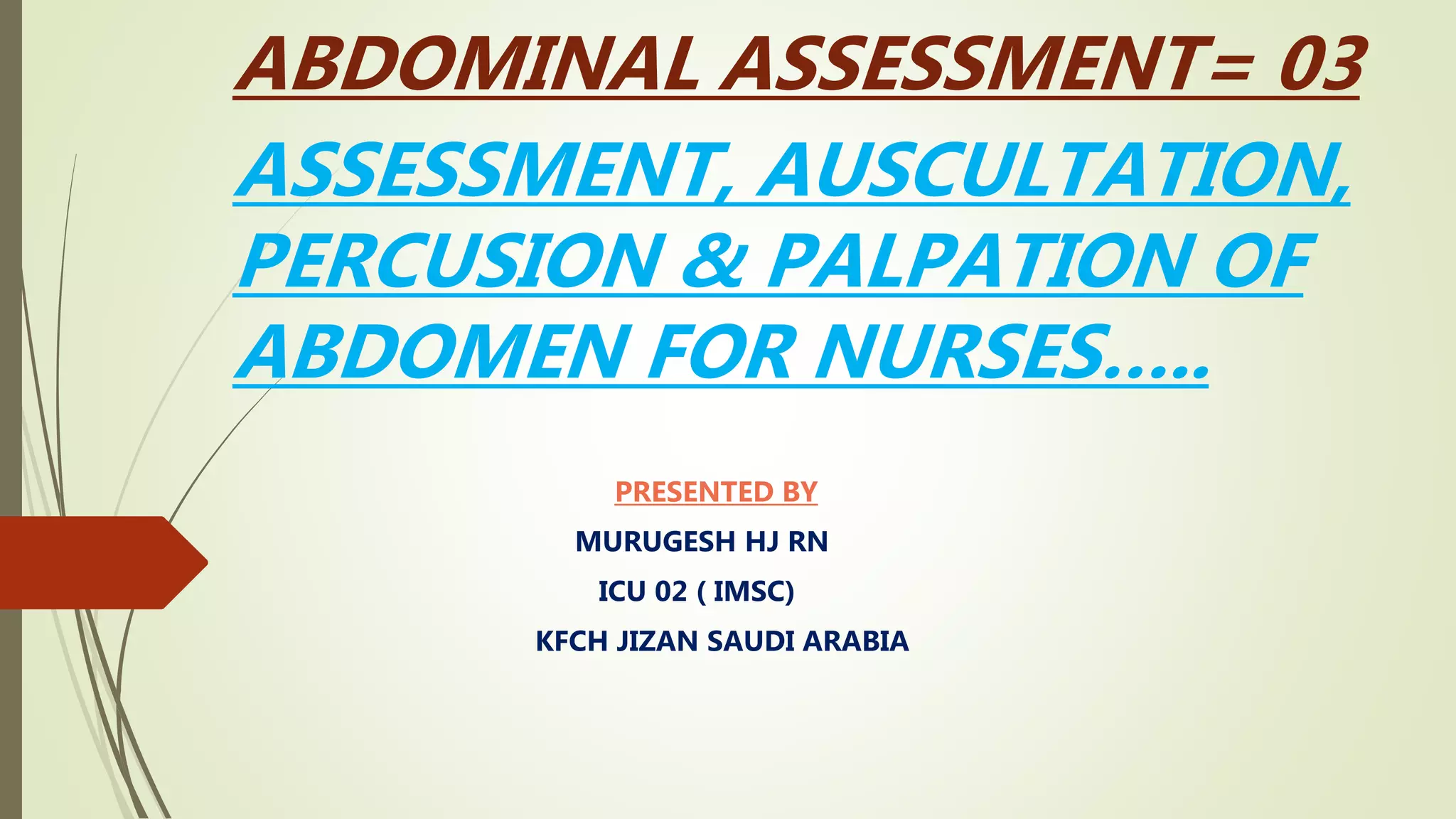 ABDOMINAL ASSESSMENT ASSESSMENT, AUSCULTAION, PERCUSSION & PALPATION FOR NURSES MURUGESH.pptx