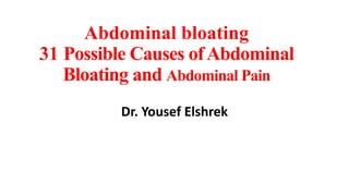 Abdominal bloating
31 Possible Causes of Abdominal
Bloating and Abdominal Pain
Dr. Yousef Elshrek

 