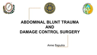 Anne Saputra aputraAANAN
ABDOMINAL BLUNT TRAUMA
AND
DAMAGE CONTROL SURGERY
 