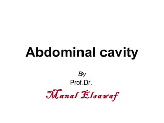 Abdominal cavity
By
Prof.Dr.
Manal Elsawaf
 