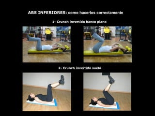 ABS INFERIORES:
1- Crunch invertido banco plano
2- Crunch invertido suelo
como hacerlos correctamente
 