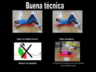 Esto no debes hacer
Elevar la espalda
Esto tampoco
La flexión del cuello es un vicio técnico
que se debe evitar
 