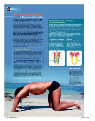 Abdominales

               HOY TOCA HIPOPRESIVOS
                     Los nuevos abdominales
                   A diferencia de los ejercicios abdominales tradicionales, los ejer-
               cicios abdominales hipopresivos disminuyen la presión abdominal,
               son idóneos para reducir la cintura, solucionar la incontinencia uri-
                                                                                          ASÍ FUNCIONAN TUS ABDOMINALES
               naria de esfuerzo y evitar los prolapsos.                                  Una faja con mucho músculo
                   El creador de la gimnasia abdominal hipopresiva fue el fisiote-        Realmente podríamos considerarlos como una faja natural que sujeta todos
               rapeuta Marcel Caufriez, que durante los años ochenta y hasta la           tus órganos en la cavidad abdominal y que además produce una serie de
               actualidad ha estado investigando sobre la incontinencia urinaria,         movimientos relativos entre el tronco y las piernas con su contracción.
               relacionada básicamente con los esfuerzos abdominales y el mal repar-      Pero hablar de abdominales es algo demasiado general, ya que realmente
               to de las presiones que se producen en el abdomen causantes de la          tendríamos que hablar de los tres grupos musculares de que se componen.
               relajación del suelo pélvico y del transverso.
                   Marcel ha creado un método de gimnasia abdominal que no oca-
               siona distensión del perineo ni del transverso. Estos ejercicios logran    ●   Recto anterior del abdomen
               reforzar el periné, solucionando determinados tipos de inconti-            Es el que se lleva toda la fama, al que de forma popular se alude cuando
               nencia urinaria y reduciendo el perímetro de la cintura.                   hablamos de “abdominales”. Sus fibras discurren verticalmente del pubis a las
                   Este método ha sido revolucionario especialmente en la recupe-         costillas, por eso al contraerse acerca estos dos puntos.
               ración de la madre después del parto, pues a partir del control de la      Trabaja, por ejemplo, con encogimientos del tronco
               respiración y del diafragma se logra una elevación de las vísceras. Se
               pueden utilizar los ejercicios de forma preventiva y en ciertos tipos de   ●   Transversos del abdomen             ●   Oblicuos
               prolapsos para recuperar la posición de los órganos internos.              Sus fibras discurren perpendiculares    Se sitúan por debajo de los
                   Los ejercicios abdominales hipopresivos son simples de realizar        a las del recto anterior, por eso       transversos, y sus fibras van en
               aunque precisan una formación intensiva en neurofisiología para            cuando este músculo se tensa lo         diagonal, de ahí su nombre de
               poder ser enseñados con efectividad y seguridad, un ejemplo de ello        que hace es llevar el abdomen           oblicuos. Tienen una acción que
               es la fotografía de esta página que muestra cómo se puede lograr una       hacia dentro. Es el que realmente       combina la torsión lateral con la
               excelente hipopresión abdominal.                                           disminuye el diámetro de la cintura     flexión del tronco.
                                                                                          con su acción.                          Trabaja al hacer flexión lateral del
                                                                                          Trabaja al meter “barriga”              tronco
                 ¿ C ó mo lo s h ago ?
                    Ponte a cuatro apoyos, con algo más de peso sobre las manos
                 que sobre las rodillas. Esta posición facilita realizar una contrac-
                 ción del serrato mayor, a los lados de las costillas, que la persona
                 debe ir intentando aumentar, manteniendo la respiración. Hay que
                 lograr relajar el diafragma, los músculos antigravitatorios no han
                 de trabajar en esta posición y se realiza espontáneamente una
                 contracción refleja del suelo pélvico y de la faja abdominal.                                       recto
                                                                                                                     anterior
                     ● Inspira hondo y a la vez hunde el vientre y eleva las              Transversos
                                                                                                                                                              Oblicuos
                 costillas; así el diafragma sube. Luego expulsa un poco de aire
                 mientras hundes más el abdomen y sigue elevando algo las
                 costillas, especialmente las flotantes, con lo que se elevará más
                 el diafragma. Trata de hacer otra leve inspiración hundiendo el
                 abdomen y elevando costillas y una exhalación pequeña hundien-
                 do más el abdomen y elevando las costillas. Confórmate con hacer
                 una repetición bien, poco a poco lograrás realizar tres o cuatro                                                        ¿Más información?
                 repeticiones. Una de las ventajas, contrastadas científicamente, de                                                     ● Puedes contactar con Piti
                 esta técnica es que en cuadrupedia, la presión abdominal dismi-                                                         directamente, para resolver
                 nuye bastante, simplemente por la posición. Además contrayendo                                                          alguna duda o consultar la
                 el serrato la presión disminuye aún más. Mientras que en todos                                                          bibliografía empleada en este
                 los ejercicios abdominales clásicos los aumentos de presión son                                                         estudio, a través de su e-
                 peligrosamente altos y las consecuencias de ello son graves, espe-                                                      mail: pitipin@mixmail.com
                 cialmente para las mujeres.
                                                                                                                                         ● En la web de Marcel

                                                                                                                                         www.marcel-caufriez.
                                                                                                                                         com encontrarás más
                                                                                                                                         información y las fechas
                                                                                                                                         de sus convocatorias para
                                                                                                                                         formación relacionadas con
                                                                                                                                         sus estudios.




               26




f024_032 abdominales.indd 26                                                                                                                                             21/04/2006 12:47:41
 