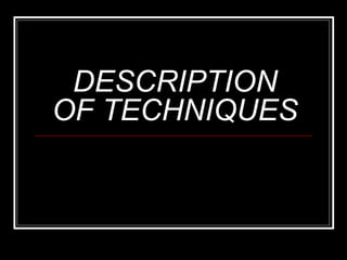 DESCRIPTION
OF TECHNIQUES
 