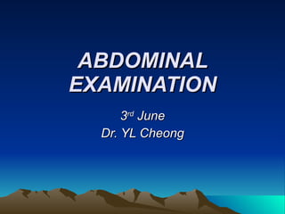 ABDOMINAL EXAMINATION 3 rd  June Dr. YL Cheong 