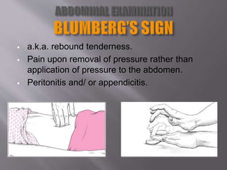  a.k.a. rebound tenderness.
 Pain upon removal of pressure rather than
application of pressure to the abdomen.
 Peritonitis and/ or appendicitis.
 