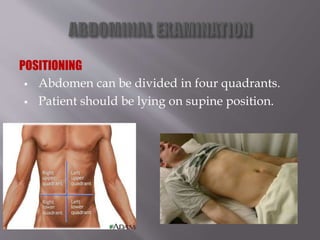 POSITIONING
 Abdomen can be divided in four quadrants.
 Patient should be lying on supine position.
 