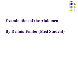 Examination of the Abdomen
By Dennis Tembo {Med Student}
1
 