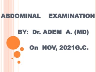 ABDOMINAL EXAMINATION
BY: Dr. ADEM A. (MD)
On NOV, 2021G.C.
 
