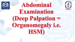 Abdominal
Examination
(Deep Palpation =
Organomegaly i.e.
HSM)
 