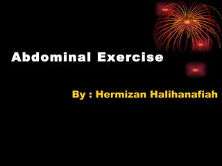 Abdominal Exercise By : Hermizan Halihanafiah 