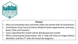 Process
▪ Many are providing cases and these slides are shared with all contributors.
▪ Contributors from many Carolinas M...