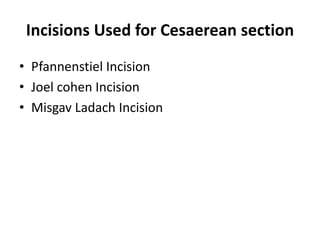 Incisions Used for Cesaerean section
• Pfannenstiel Incision
• Joel cohen Incision
• Misgav Ladach Incision
 