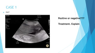 CASE 1
 FAST
Positive or negative????
Treatment. Explain
 