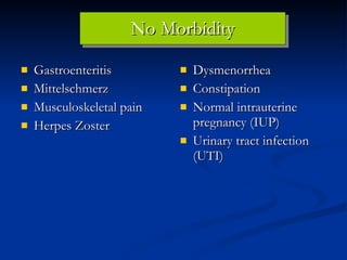 No Morbidity Gastroenteritis Mittelschmerz Musculoskeletal pain Herpes Zoster Dysmenorrhea Constipation Normal intrauterine pregnancy (IUP) Urinary tract infection (UTI) 