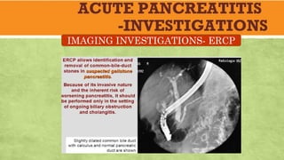 ACUTE PANCREATITIS
-INVESTIGATIONS
IMAGING INVESTIGATIONS- ERCP
 