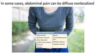 In some cases, abdominal pain can be diffuse nonlocalized
 