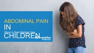 ABDOMINAL PAIN
When to Seek Medical Care
IN
CHILDREN
 