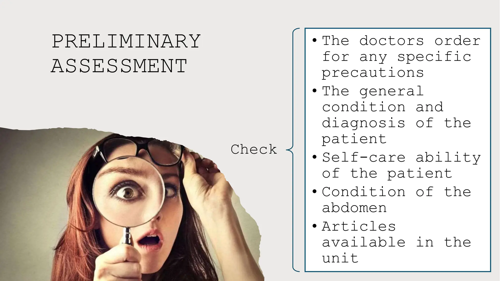 PRELIMINARY
ASSESSMENT
Check
• The doctors order
for any specific
precautions
• The general
condition and
diagnosis of the
patient
• Self-care ability
of the patient
• Condition of the
abdomen
• Articles
available in the
unit
 