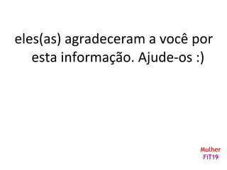 eles(as) agradeceram a você por
esta informação. Ajude-os :)
 
