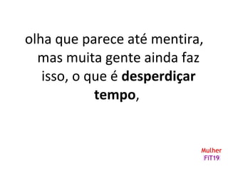 olha que parece até mentira,
mas muita gente ainda faz
isso, o que é desperdiçar
tempo,
 