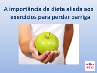 A importância da dieta aliada aos
exercícios para perder barriga
 