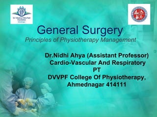 General Surgery
Principles of Physiotherapy Management
Dr.Nidhi Ahya (Assistant Professor)
Cardio-Vascular And Respiratory
PT
DVVPF College Of Physiotherapy,
Ahmednagar 414111
 