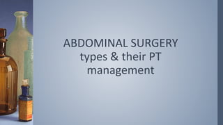 ABDOMINAL SURGERY
types & their PT
management
 