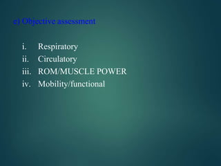 e) Objective assessment
i. Respiratory
ii. Circulatory
iii. ROM/MUSCLE POWER
iv. Mobility/functional
 