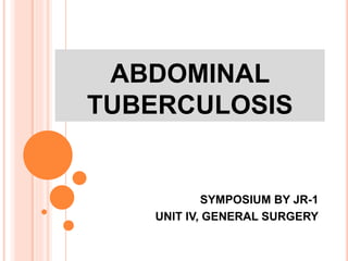 ABDOMINAL
TUBERCULOSIS
SYMPOSIUM BY JR-1
UNIT IV, GENERAL SURGERY
 
