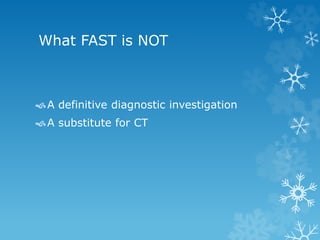 What FAST is NOT
A definitive diagnostic investigation
A substitute for CT
 