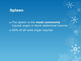 Spleen
The spleen is the most commonly
injured organ in blunt abdominal trauma
40% of all solid organ injuries
 