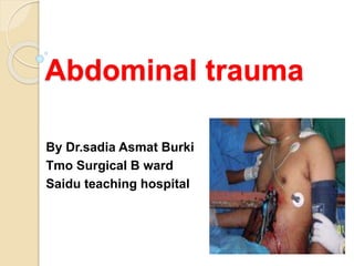 Abdominal trauma 
By Dr.sadia Asmat Burki 
Tmo Surgical B ward 
Saidu teaching hospital 
 