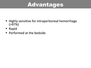 • Highly sensitive for intraperitoneal hemorrhage
(>97%)
• Rapid
• Performed at the bedside
Advantages
 