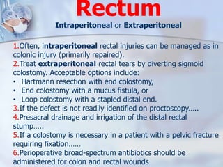 1.Often, intraperitoneal rectal injuries can be managed as in
colonic injury (primarily repaired).
2.Treat extraperitoneal...