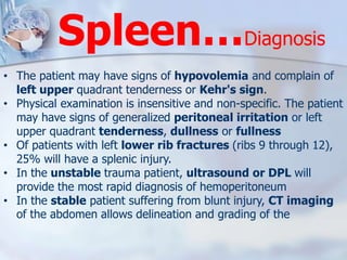Spleen…Diagnosis
• The patient may have signs of hypovolemia and complain of
left upper quadrant tenderness or Kehr's sign...