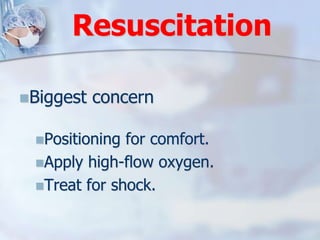 Biggest concern
Positioning for comfort.
Apply high-flow oxygen.
Treat for shock.
Resuscitation
 