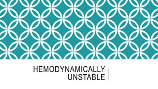 HEMODYNAMICALLY
UNSTABLE
 