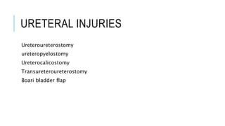 URETERAL INJURIES
Ureteroureterostomy
ureteropyelostomy
Ureterocalicostomy
Transureteroureterostomy
Boari bladder flap
 