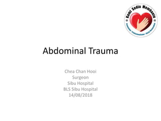 Abdominal Trauma
Chea Chan Hooi
Surgeon
Sibu Hospital
BLS Sibu Hospital
14/08/2018
 