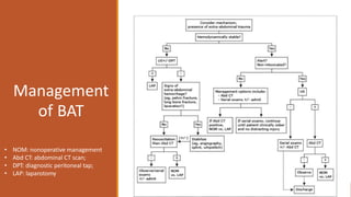 Management
of BAT
• NOM: nonoperative management
• Abd CT: abdominal CT scan;
• DPT: diagnostic peritoneal tap;
• LAP: laparotomy
 
