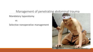 Management of penetrating abdominal trauma
Mandatory laparotomy
vs
Selective nonoperative management
 
