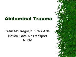 Abdominal Trauma Gram McGregor, 1Lt, WA ANG Critical Care Air Transport Nurse 