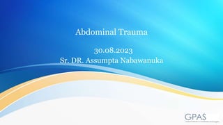 Abdominal Trauma
30.08.2023
Sr. DR. Assumpta Nabawanuka
 