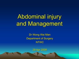Abdominal injury
and Management
Dr Wong Wai Man
Department of Surgery
NTWC
29 Apr 2009
 