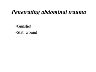 Penetrating abdominal trauma

 •Gunshot
 •Stab wound
 