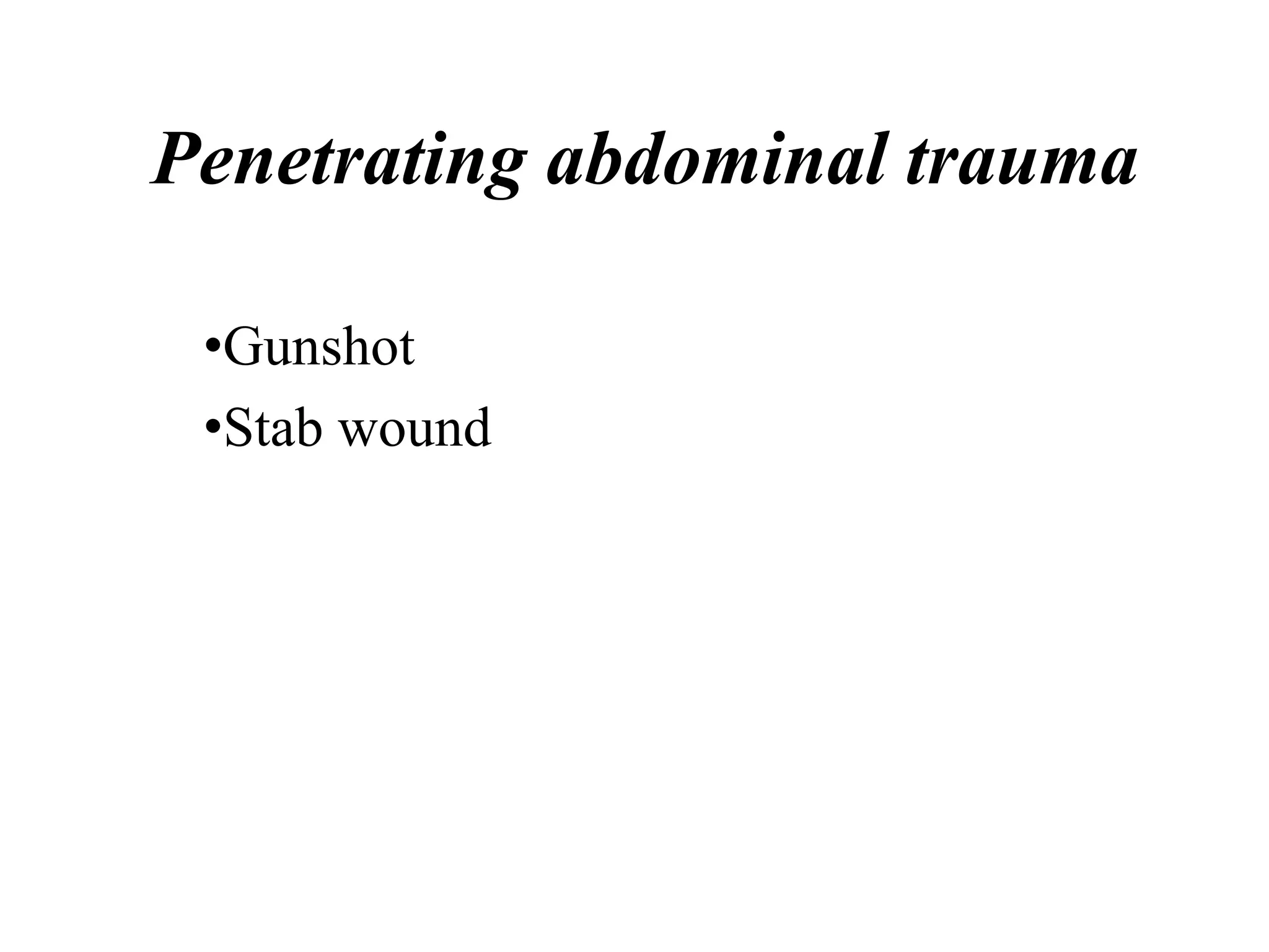 Penetrating abdominal trauma
•Gunshot
•Stab wound
 
