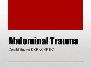 Abdominal Trauma
Donald Bucher DNP ACNP-BC
 